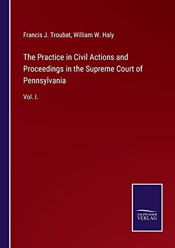 The Practice in Civil Actions and Proceedings in the Supreme Court of Pennsylvania: Vol. I.
