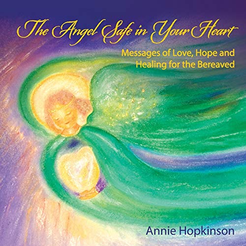 The Angel Safe in Your Heart: Messages of Love, Hope and Healing for the Bereaved