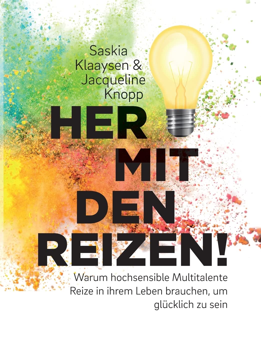 Her mit den Reizen!: Warum hochsensible Multitalente Reize in ihrem Leben brauchen, um glücklich zu sein