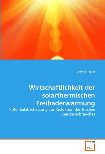 Wirtschaftlichkeit der solarthermischen Freibaderwärmung: Potentialabschätzung zur Reduktion des fossilen Energieverbrauches