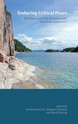 Enduring Critical Poses: The Legacy and Life of Anishinaabe Literature and Letters (Native Traces)