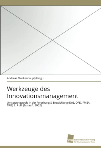 Werkzeuge des Innovationsmanagement: Umsetzungstools in der Forschung & Entwicklung (DoE, QFD, FMEA, TRIZ) 2. Aufl. (Erstaufl. 2002)