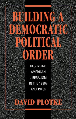 Building a Democratic Political Order: Reshaping American Liberalism in the 1930s and 1940s