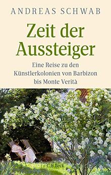 Zeit der Aussteiger: Eine Reise zu den Künstlerkolonien von Barbizon bis Monte Verità