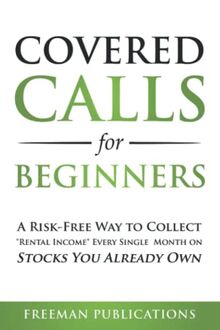 Covered Calls for Beginners: A Risk-Free Way to Collect "Rental Income" Every Single Month on Stocks You Already Own (Options Trading for Beginners, Band 1)