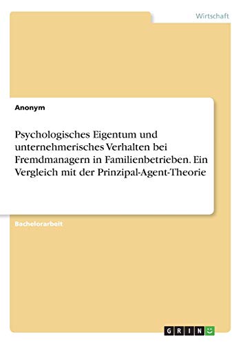 Psychologisches Eigentum und unternehmerisches Verhalten bei Fremdmanagern in Familienbetrieben. Ein Vergleich mit der Prinzipal-Agent-Theorie