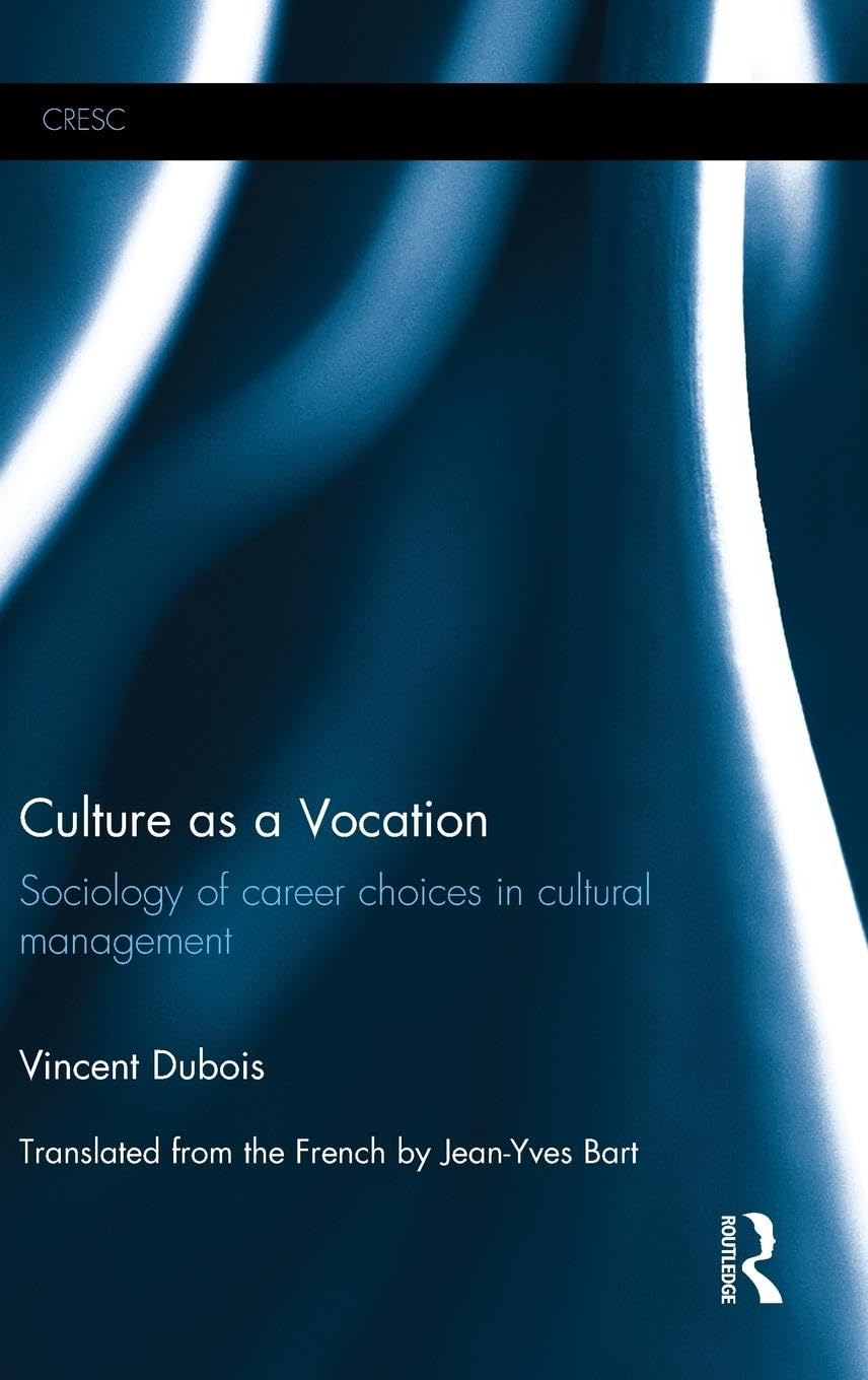 Culture as a Vocation: Sociology of career choices in cultural management (Culture, Economy and the Social)