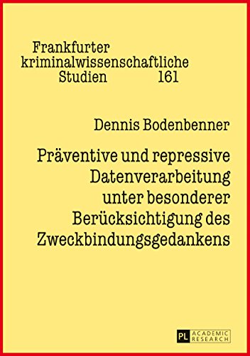 Präventive und repressive Datenverarbeitung unter besonderer Berücksichtigung des Zweckbindungsgedankens (Frankfurter kriminalwissenschaftliche Studien, Band 161)