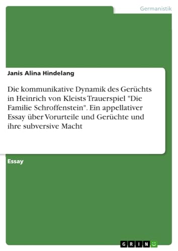 Die kommunikative Dynamik des Gerüchts in Heinrich von Kleists Trauerspiel Die Familie Schroffenstein. Ein appellativer Essay über Vorurteile und Gerüchte und ihre subversive Macht