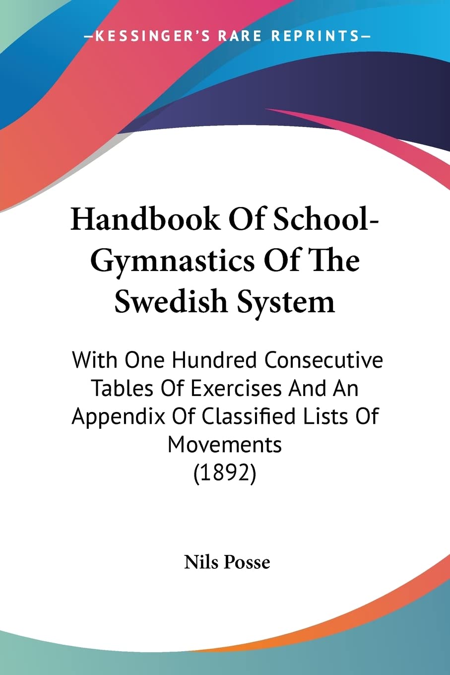 Handbook Of School-Gymnastics Of The Swedish System: With One Hundred Consecutive Tables Of Exercises And An Appendix Of Classified Lists Of Movements (1892)