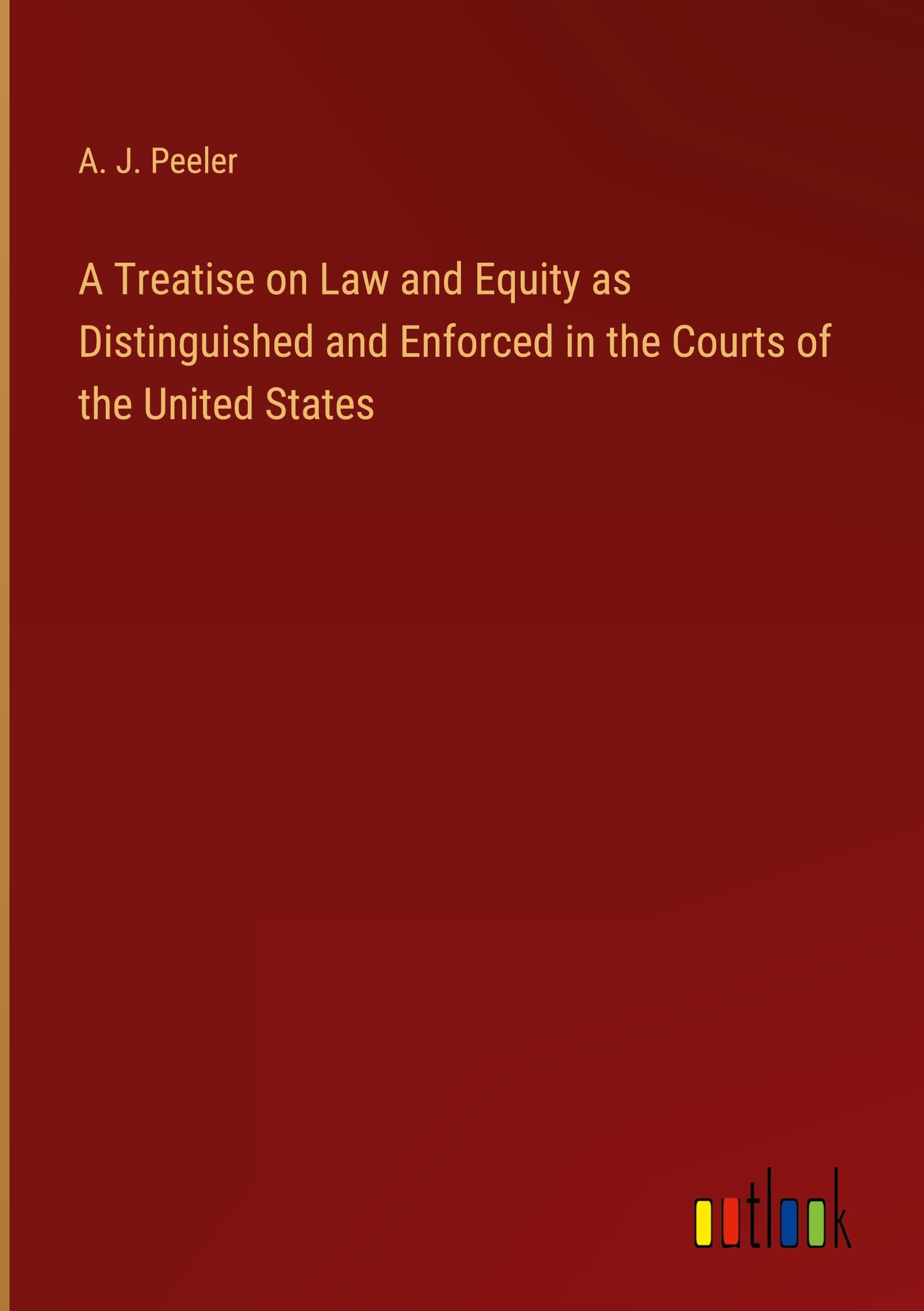 A Treatise on Law and Equity as Distinguished and Enforced in the Courts of the United States