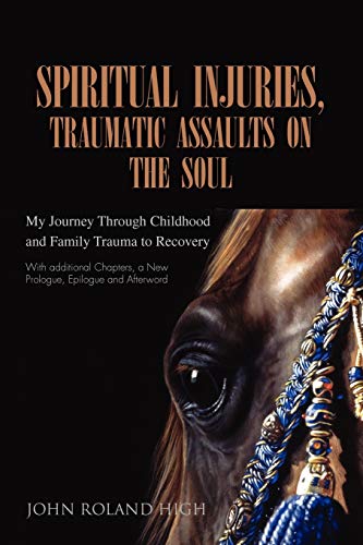Spiritual Injuries, Assaults on the Soul: My Journey Through Childhood and Family Trauma to Recovery