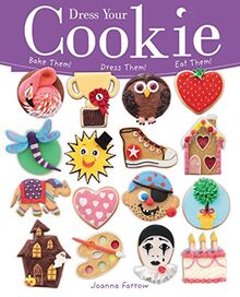 Dress Your Cookie: Bake them! Dress them! Eat them!