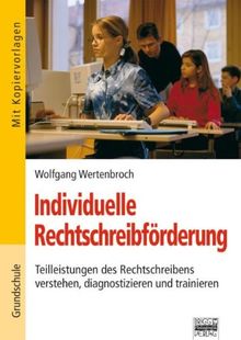 Individuelle Rechtschreibförderung: Teilleistungen des Rechtschreibens verstehen, diagnostizieren und trainieren