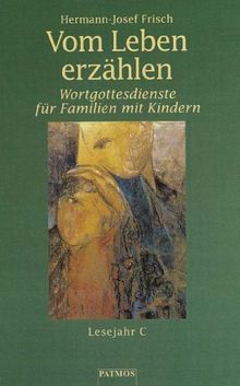 Vom Leben erzählen. Wortgottesdienste für Familien mit Kindern - Lesejahr C.