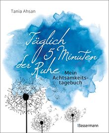 Täglich 5 Minuten der Ruhe - Mein Achtsamkeitstagebuch. Für mehr Ruhe und Gelassenheit -: Affirmationen, inspirierende Sprüche und Übungsanleitungen zur Achtsamkeit