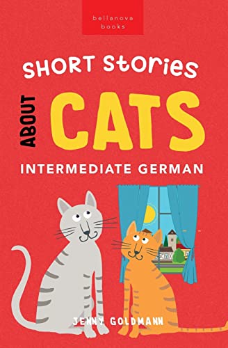 Short Stories About Cats in Intermediate German: 15 Purr-fect Stories for German Learners (B1-B2 CEFR) (German Language Readers)