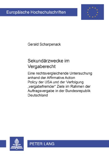Sekundärzwecke im Vergaberecht: Eine rechtsvergleichende Untersuchung anhand der Affirmative Action Policy der USA und der Verfolgung ... (Europäische Hochschulschriften - Reihe II)