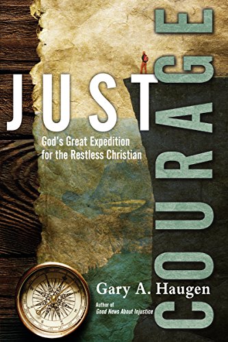 Haugen, Gary A. Just Courage, God's Great Expedition For The Restless Christian