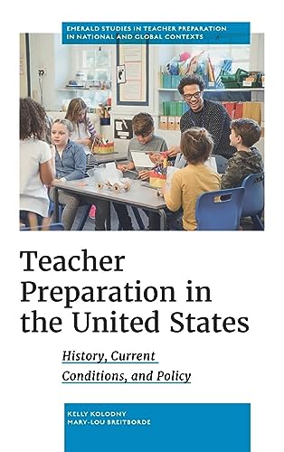 Teacher Preparation in the United States: History, Current Conditions, and Policy (Emerald Studies in Teacher Preparation in National and Global Contexts)