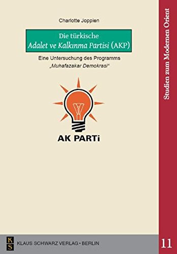 Die türkische Adalet ve Kalkιnma Partisi (AKP): Eine Untersuchung des Programms 'Muhafazakar Demokrasi' (Studien zum modernen Orient)