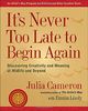 It's Never Too Late to Begin Again: Discovering Creativity and Meaning at Midlife and Beyond