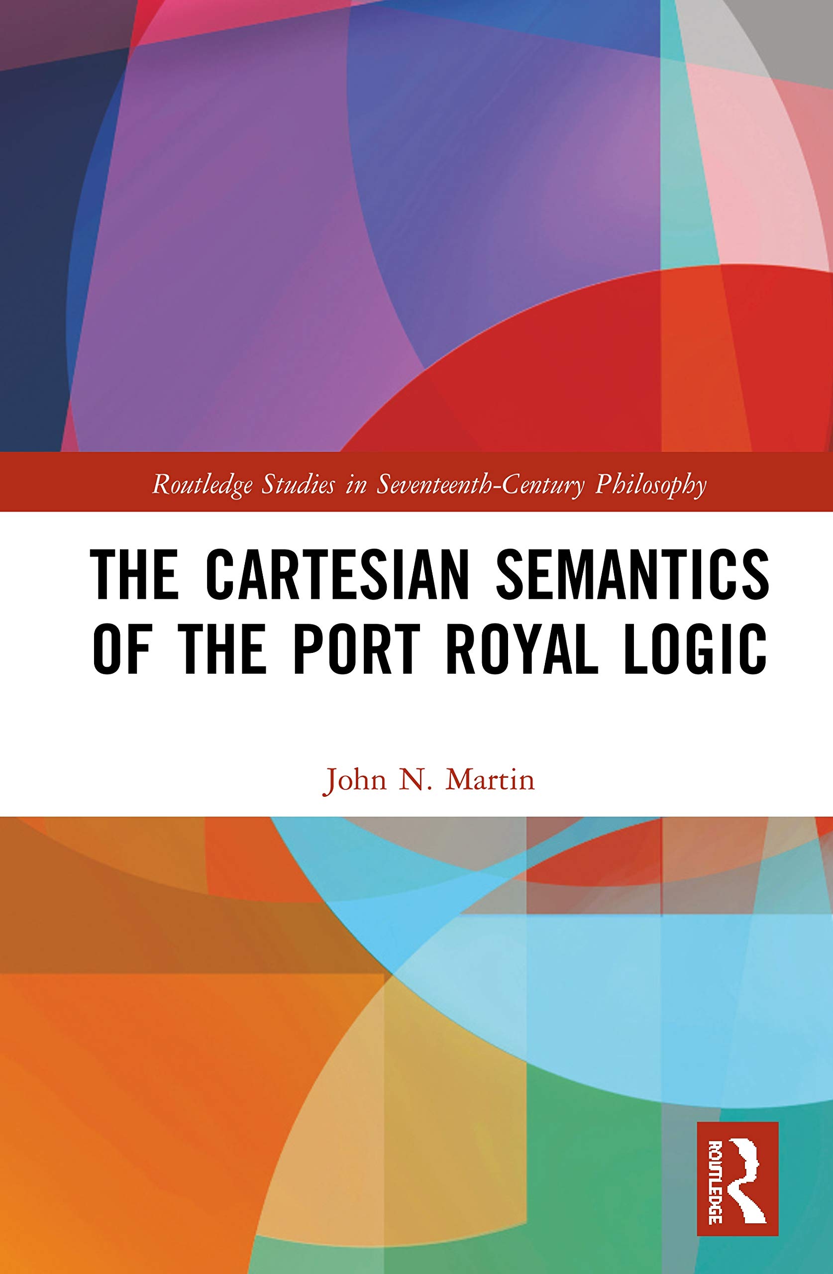 The Cartesian Semantics of the Port Royal Logic (Routledge Studies in Seventeenth-Century Philosophy)