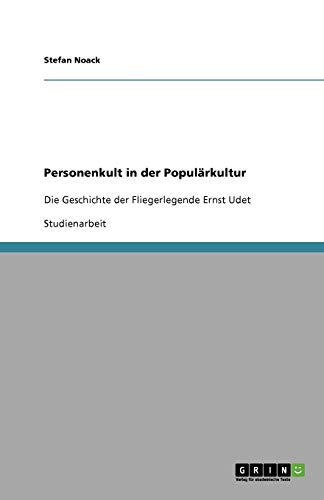 Personenkult in der Populärkultur: Die Geschichte der Fliegerlegende Ernst Udet