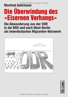 Die Überwindung des «Eisernen Vorhangs». Die Abwanderung aus der DDR in die BRD und nach West-Berlin 1949-1989 als innerdeutsches Migranten-Netzwerk