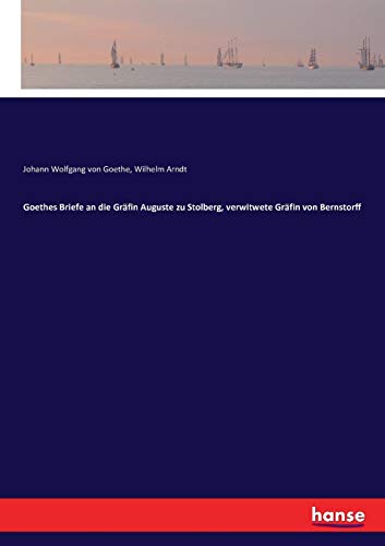 Goethes Briefe an die Gräfin Auguste zu Stolberg, verwitwete Gräfin von Bernstorff