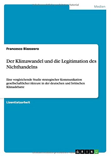 Der Klimawandel und die Legitimation des Nichthandelns: Eine vergleichende Studie strategischer Kommunikation gesellschaftlicher Akteure in der deutschen und britischen Klimadebatte