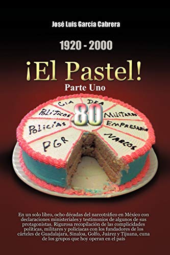 1920-2000 El Pastel! Parte Uno: En un solo libro, ocho décadas del narcotráfico en México con declaraciones ministeriales y testimonios de algunos de ... Ministeriales y Testimonios de Algunos de