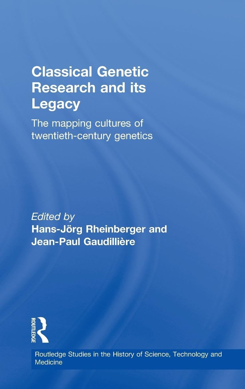Classical Genetic Research and its Legacy: The Mapping Cultures of Twentieth-Century Genetics (Studies in the History of Science, Technology and Medicine, 19)