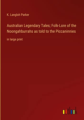 Australian Legendary Tales; Folk-Lore of the Noongahburrahs as told to the Piccaninnies: in large print
