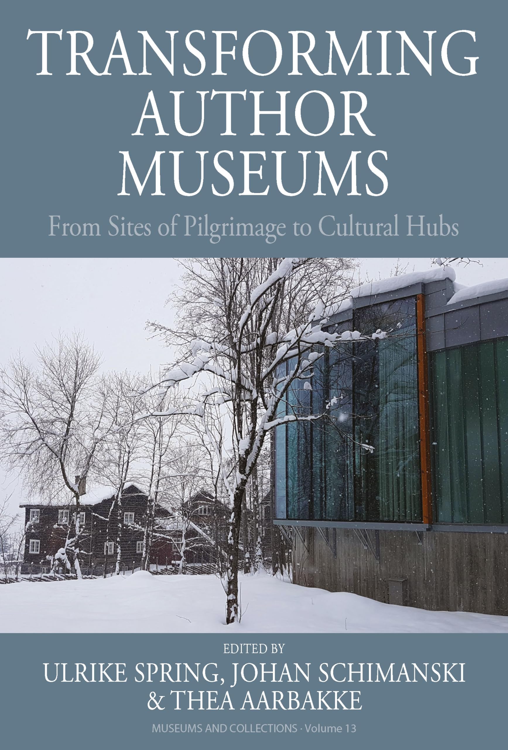 Transforming Author Museums: From Sites of Pilgrimage to Cultural Hubs (Museums and Collections, 13)