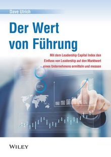 Der Wert von Führung: Mit dem Leadership Capital Index den Einfluss von Leadership auf den Marktwert e ines Unternehmens ermitteln und messen