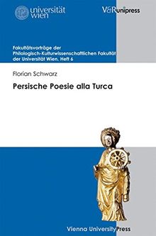 Persische Poesie alla Turca: Sprache, Exil und die Grenzen der kulturwissenschaftlichen Iranistik (Fakulttsvortrge der Philologisch-Kulturwissenschaftlichen Fakultt der Universitt Wien)