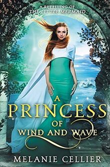 A Princess of Wind and Wave: A Retelling of The Little Mermaid (Beyond the Four Kingdoms, Band 6)
