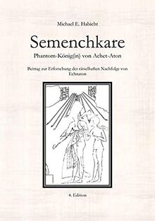 Semenchkare. Phantom-König(in) von Achet-Aton [4. Ed.]: Beitrag zur Erforschung der rätselhaften Nachfolge von Echnaton