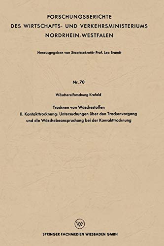 Trocknen von Wäschestoffen: II. Kontakttrocknung: Untersuchungen über den Trockenvorgang und die Wäschebeanspruchung bei der Kontakttrocknung ... und Verkehrsministeriums Nordrhein-Westfalen)
