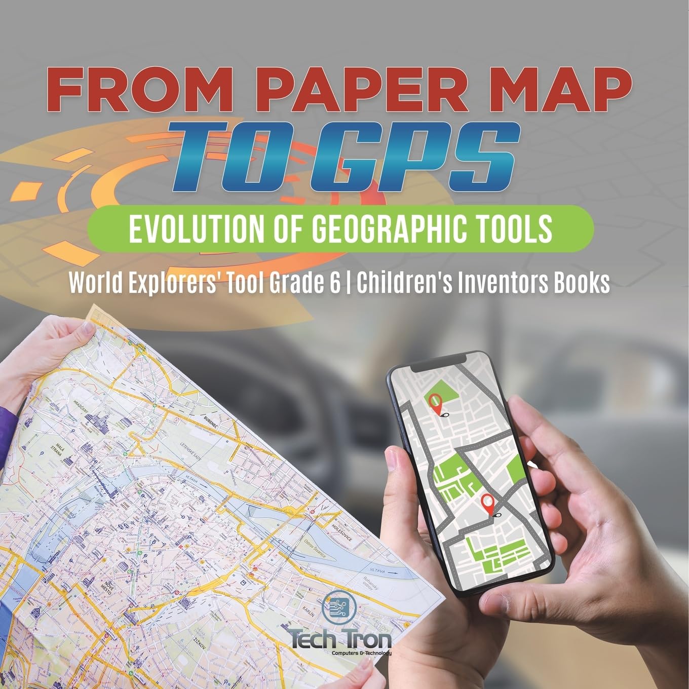 From Paper Map to GPS : Evolution of Geographic Tools | World Explorers' Tool Grade 6 | Children's Inventors Books