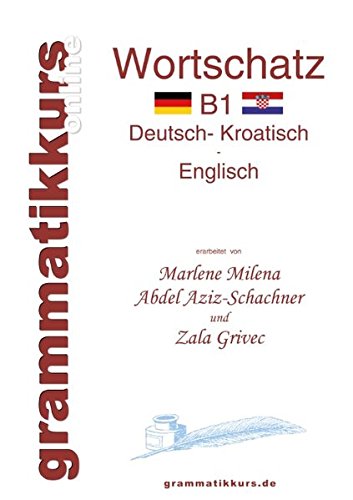 Wörterbuch Deutsch - Kroatisch - Englisch Niveau B1: Lernwortschatz + Grammatik + Gutschrift: 10 Unterrichtsstunden per Internet für die ... aus Kroatien Niveau B1