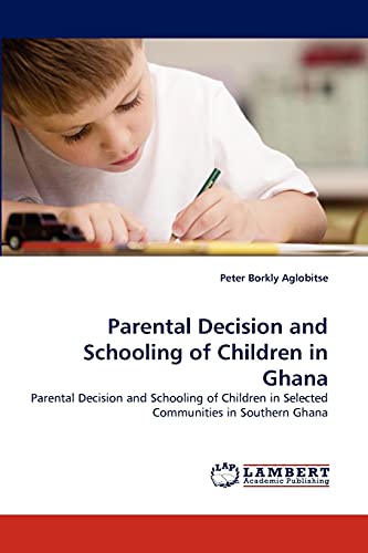 Parental Decision and Schooling of Children in Ghana: Parental Decision and Schooling of Children in Selected Communities in Southern Ghana