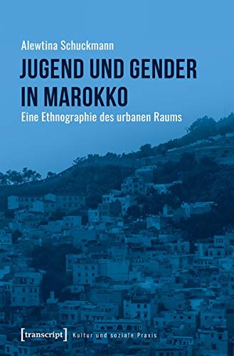 Jugend und Gender in Marokko: Eine Ethnographie des urbanen Raums (Kultur und soziale Praxis)