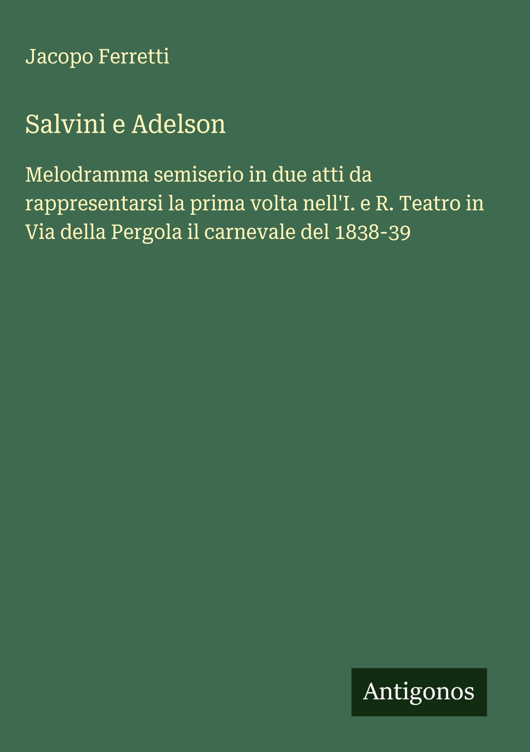 Salvini e Adelson: Melodramma semiserio in due atti da rappresentarsi la prima volta nell'I. e R. Teatro in Via della Pergola il carnevale del 1838-39