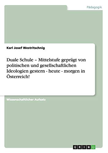 Duale Schule - Mittelstufe geprägt von politischen und gesellschaftlichen Ideologien gestern - heute - morgen in Österreich!