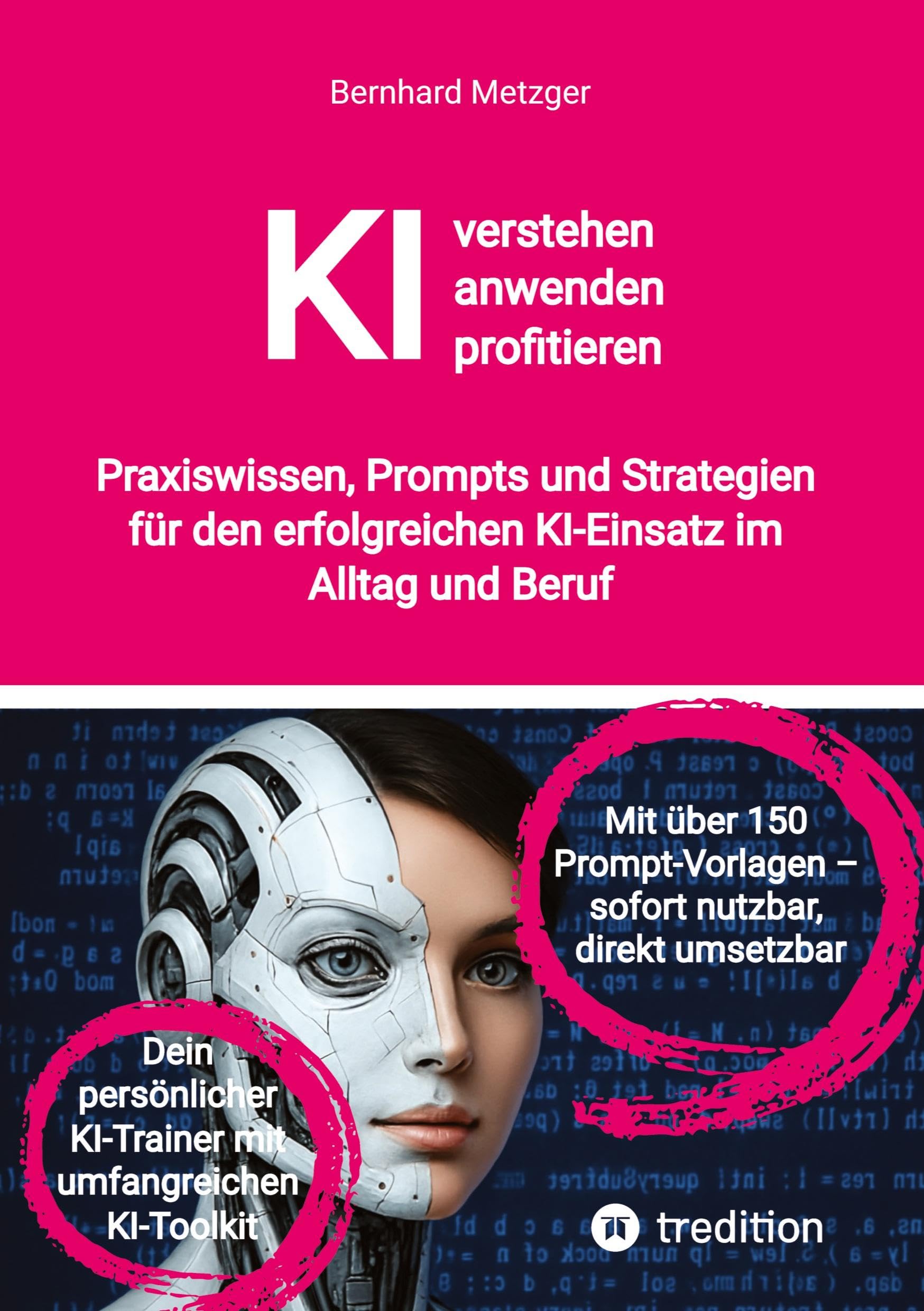 KI verstehen, anwenden, profitieren: Praxiswissen, Prompts und Strategien für den erfolgreichen KI-Einsatz im Alltag und Beruf
