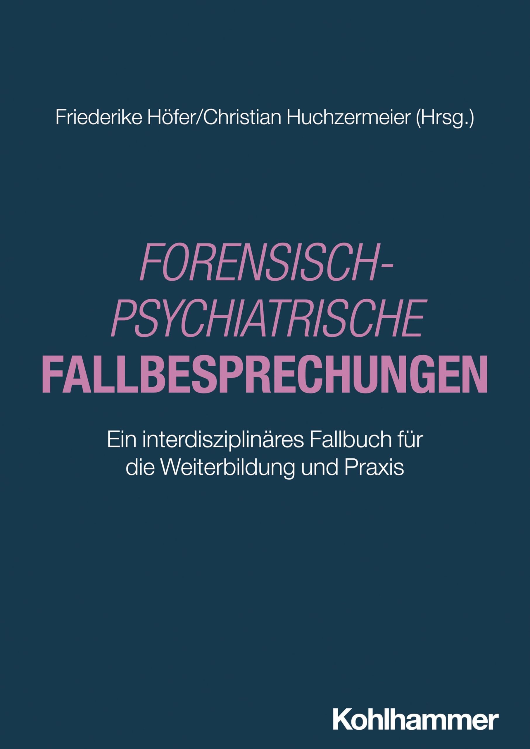 Forensisch-Psychiatrische Fallbesprechungen: Ein interdisziplinäres Fallbuch für die Weiterbildung und Praxis