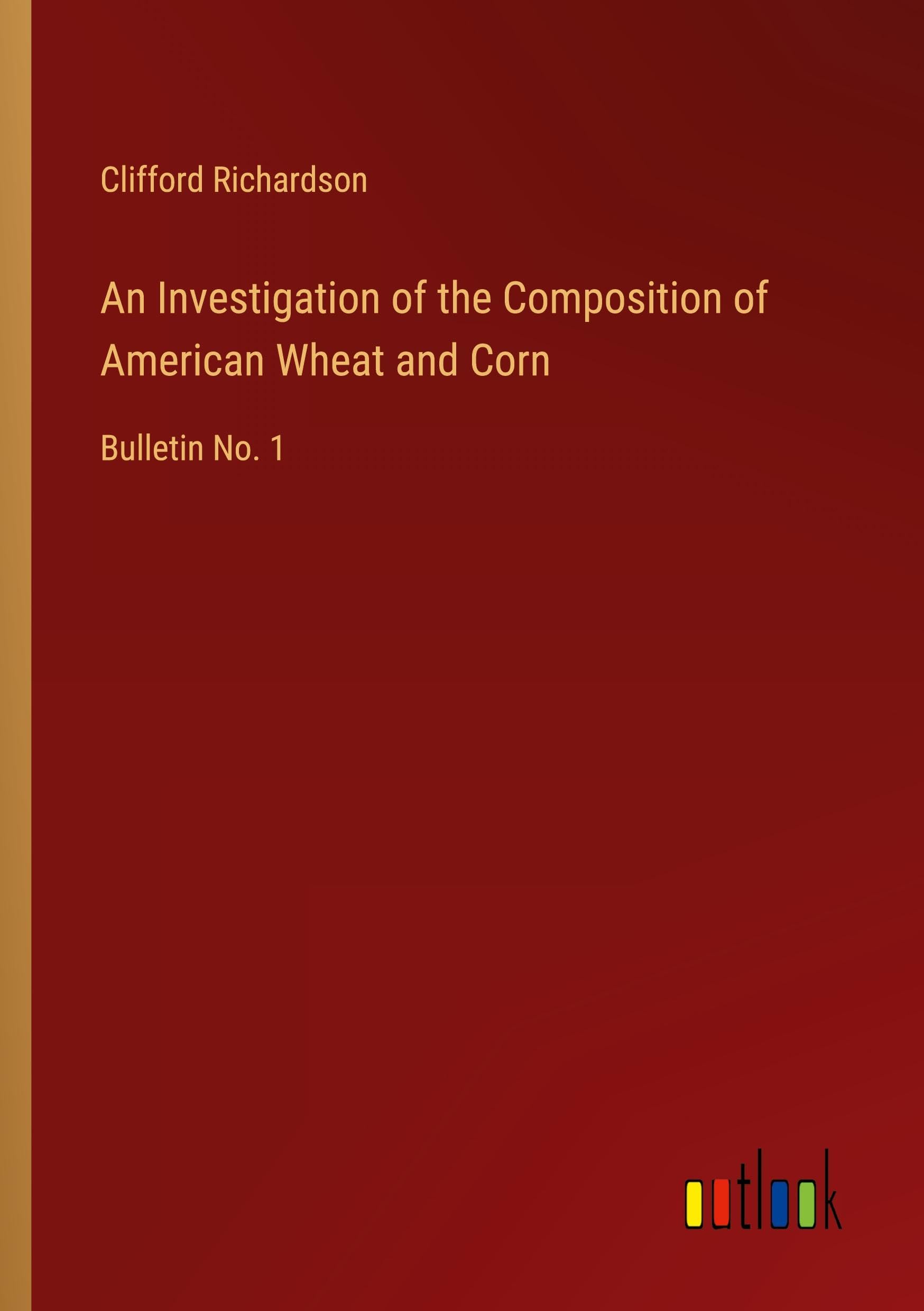 An Investigation of the Composition of American Wheat and Corn: Bulletin No. 1