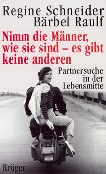 Nimm die Männer wie sie sind - es gibt keine anderen. Partnersuche in der Lebensmitte